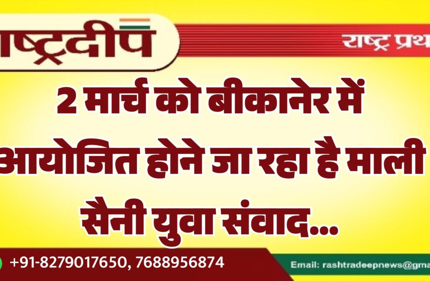 2 मार्च को बीकानेर में आयोजित होने जा रहा है माली सैनी युवा संवाद…