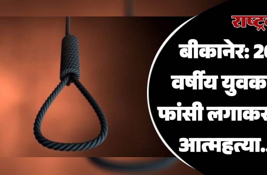 बीकानेर: 26 वर्षीय युवक ने फांसी लगाकर की आत्महत्या…