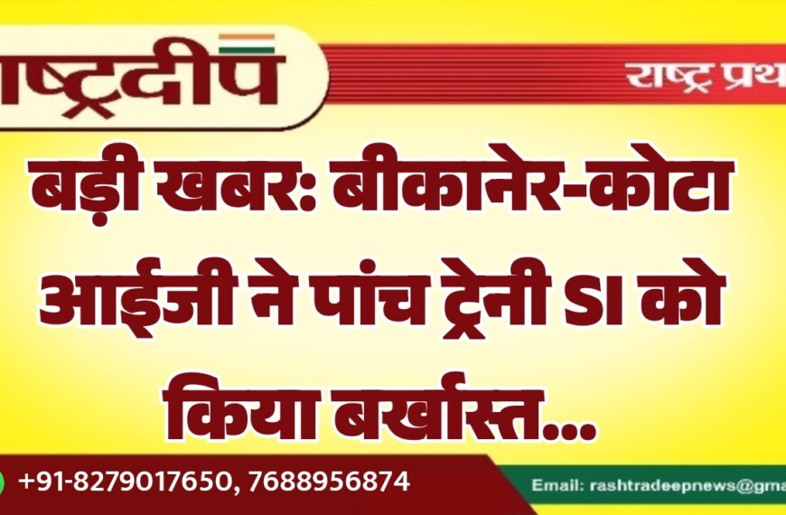 बड़ी खबर: बीकानेर-कोटा आईजी ने पांच ट्रेनी SI को किया बर्खास्त…
