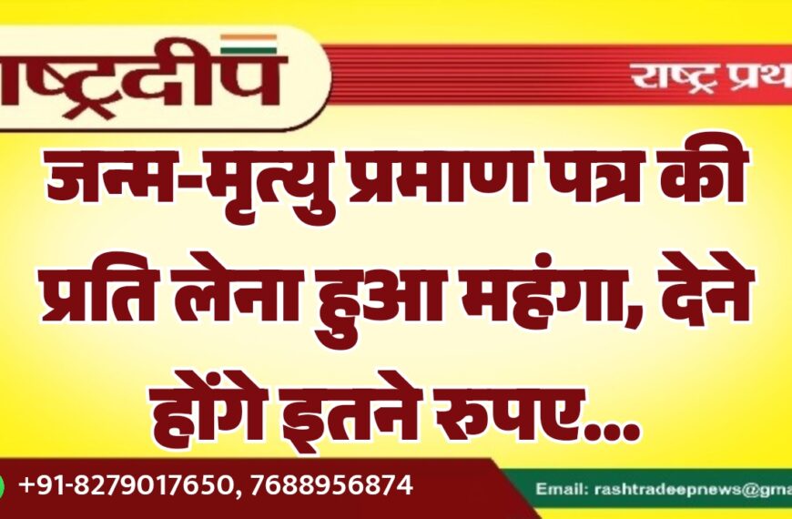जन्म-मृत्यु प्रमाण पत्र की प्रति लेना हुआ महंगा, देने होंगे इतने रुपए…