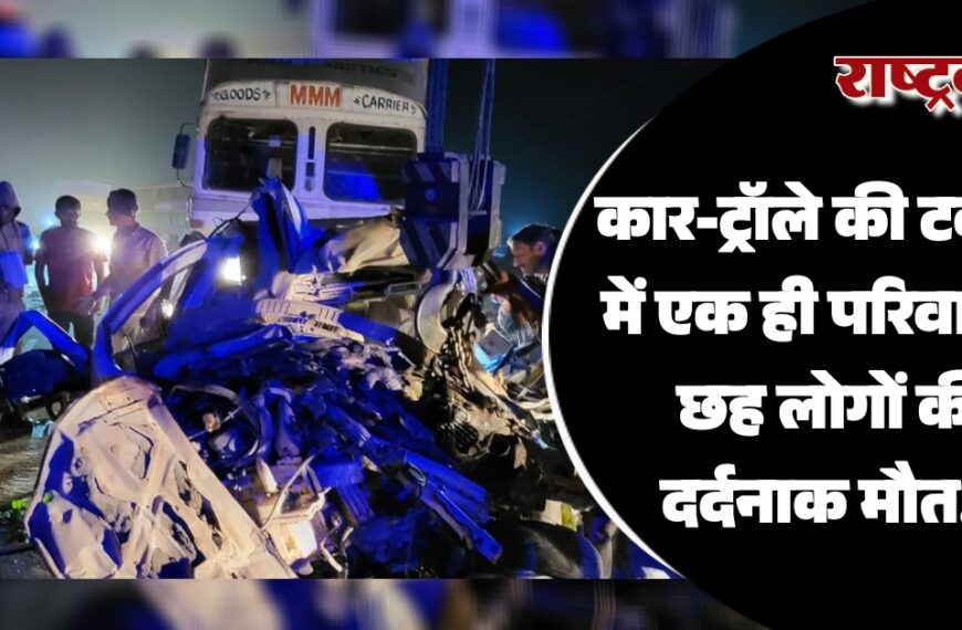 कार-ट्रॉले की टक्कर में एक ही परिवार के छह लोगों की दर्दनाक मौत…