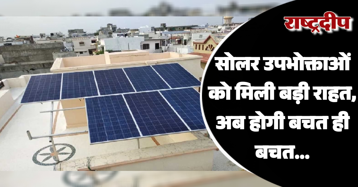 सोलर उपभोक्ताओं को मिली बड़ी राहत,…