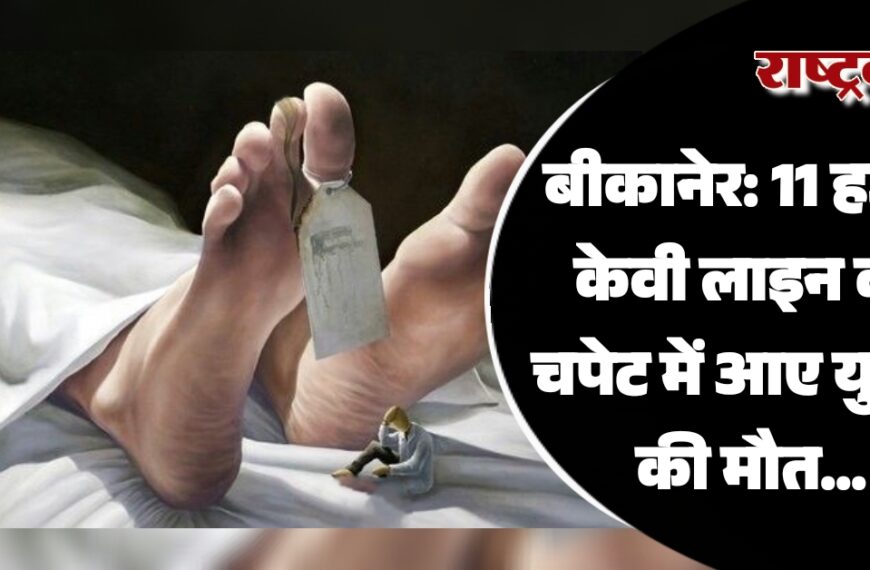 बीकानेर: 11 हजार केवी लाइन की चपेट में आए युवक की मौत…