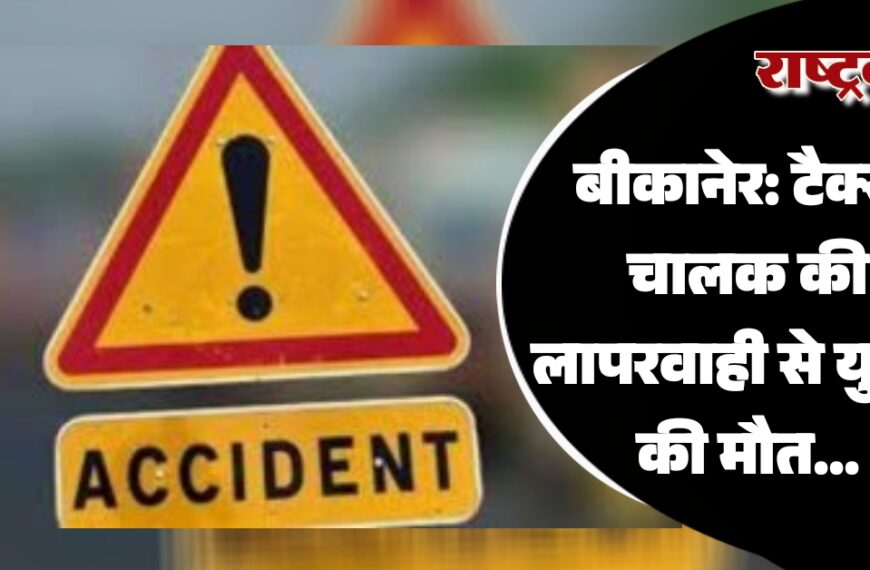 बीकानेर: टैक्सी चालक की लापरवाही से युवक की मौत…