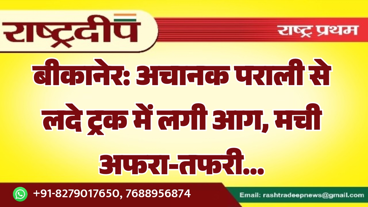 बीकानेर: अचानक पराली से लदे ट्रक…