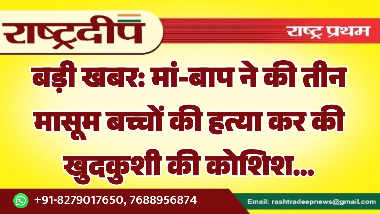 मां-बाप ने की तीन मासूम बच्चों…
