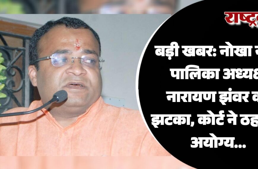 बड़ी खबर: नोखा नगर पालिका अध्यक्ष नारायण झंवर को झटका, कोर्ट ने ठहराया अयोग्य…