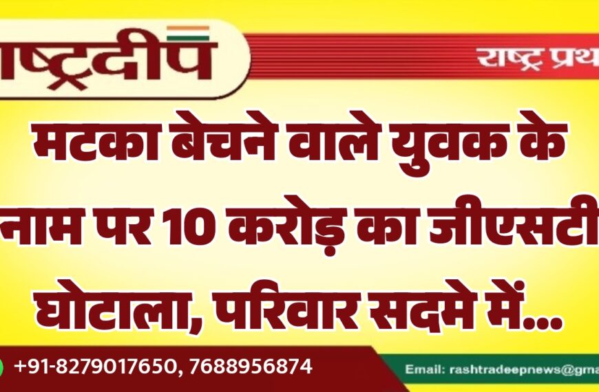 मटका बेचने वाले युवक के नाम पर 10 करोड़ का जीएसटी घोटाला, परिवार सदमे में…