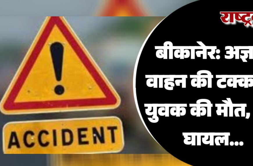 बीकानेर: अज्ञात वाहन की टक्कर से युवक की मौत, एक घायल…