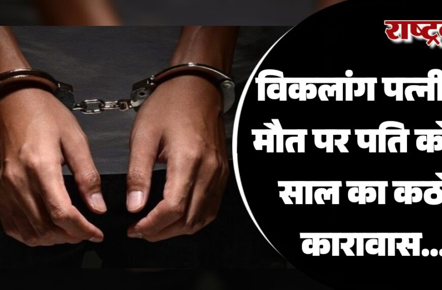 विकलांग पत्नी की मौत पर पति को 10 साल का कठोर कारावास…