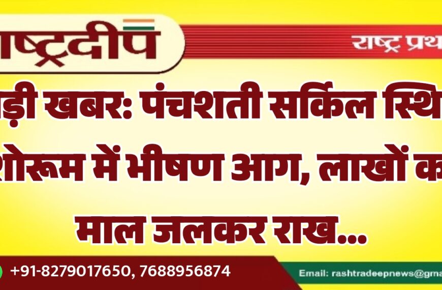 बड़ी खबर: पंचशती सर्किल स्थित शोरूम में भीषण आग, लाखों का माल जलकर राख…