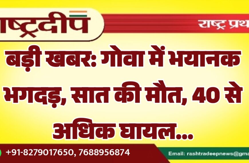 बड़ी खबर: गोवा में भयानक भगदड़, सात की मौत, 40 से अधिक घायल…
