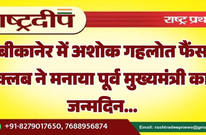 बीकानेर में अशोक गहलोत फैंस क्लब ने मनाया पूर्व मुख्यमंत्री का जन्मदिन…