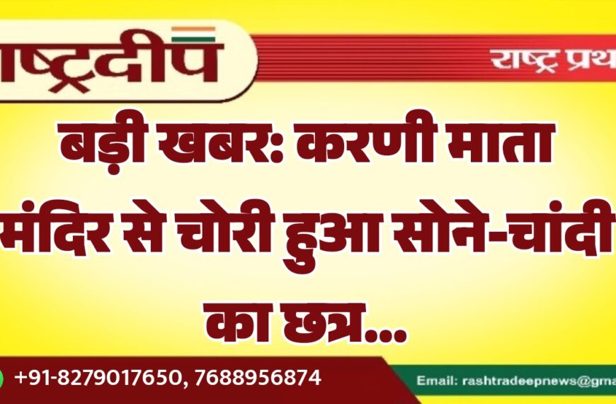 बड़ी खबर: करणी माता मंदिर से चोरी हुआ सोने-चांदी का छत्र…