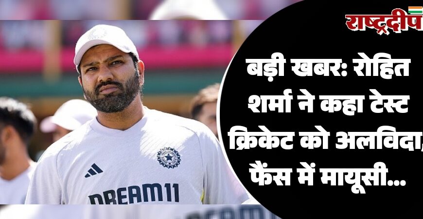 बड़ी खबर: रोहित शर्मा ने कहा टेस्ट क्रिकेट को अलविदा, फैंस में मायूसी…