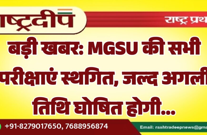 बड़ी खबर: MGSU की सभी परीक्षाएं स्थगित, जल्द अगली तिथि घोषित होगी…