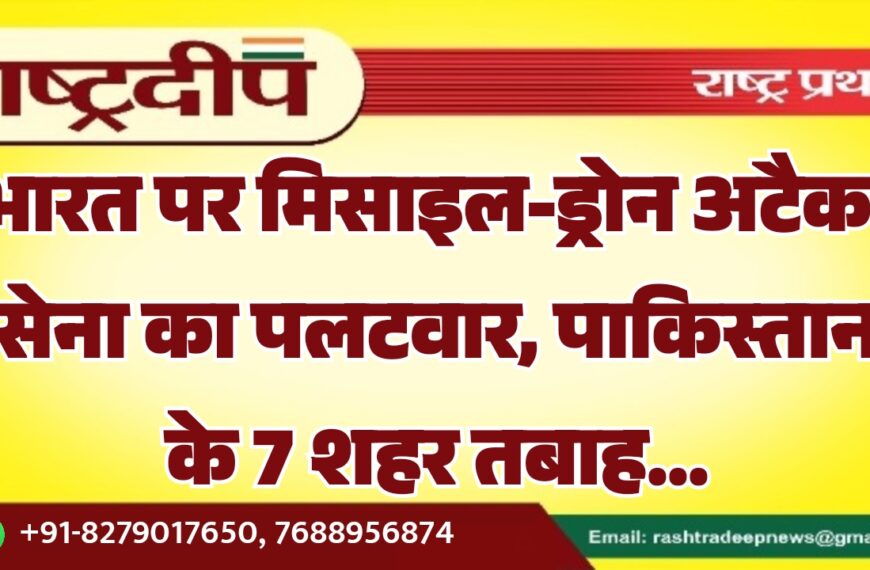भारत पर मिसाइल-ड्रोन अटैक! सेना का पलटवार, पाकिस्तान के 7 शहर तबाह…