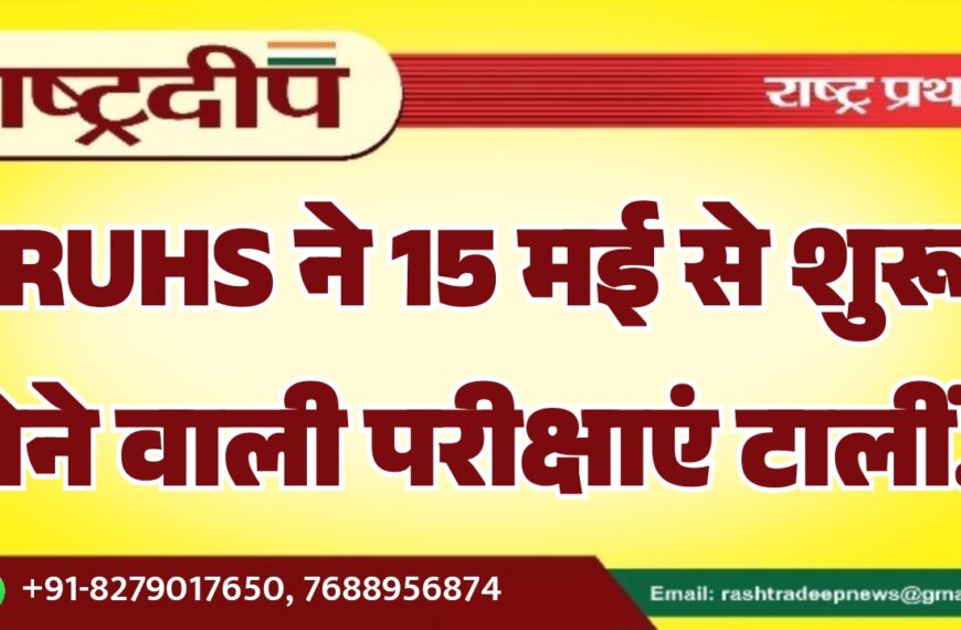 RUHS ने 15 मई से शुरू होने वाली परीक्षाएं टालीं…
