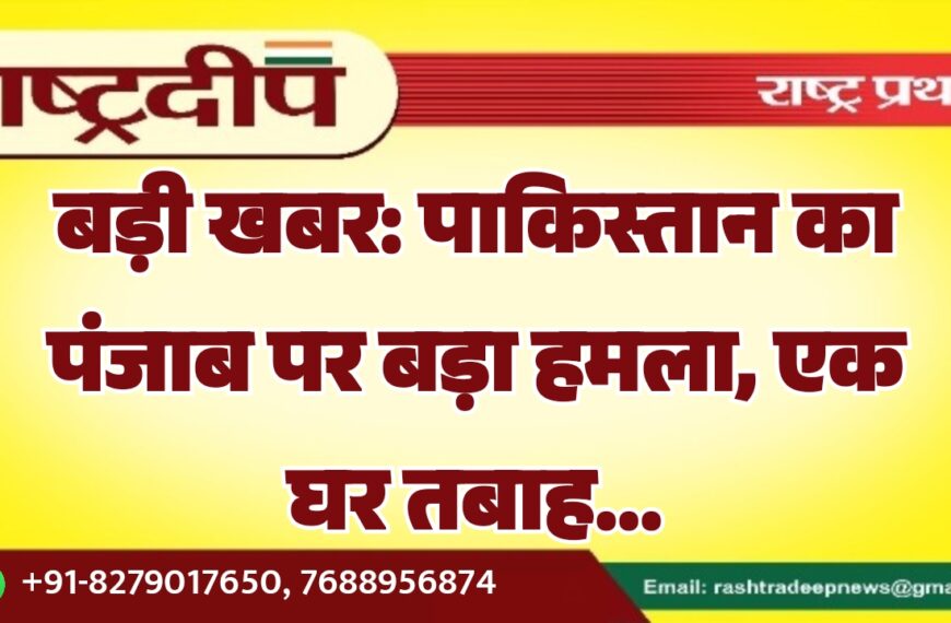 बड़ी खबर: पाकिस्तान का पंजाब पर बड़ा हमला, एक घर तबाह…