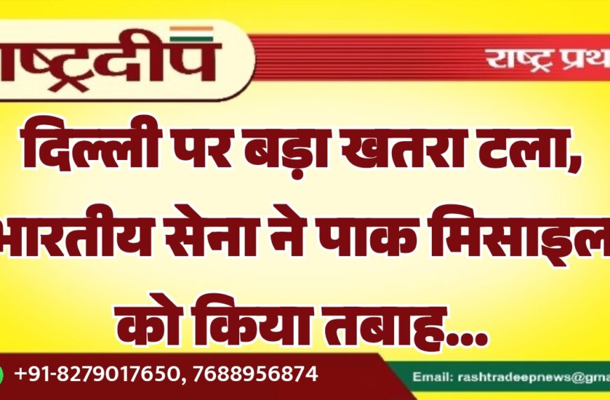 दिल्ली पर बड़ा खतरा टला, भारतीय सेना ने पाक मिसाइल को किया तबाह…