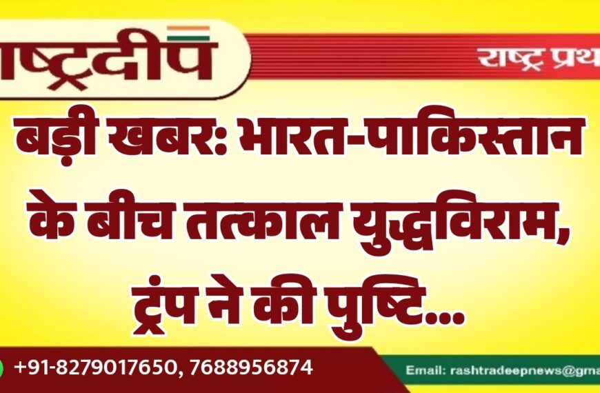 बड़ी खबर: भारत-पाकिस्तान के बीच तत्काल युद्धविराम, ट्रंप ने की पुष्टि…