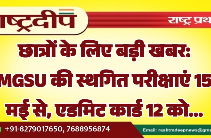 छात्रों के लिए बड़ी खबर: MGSU की स्थगित परीक्षाएं 15 मई से, एडमिट कार्ड करेंगे जारी..