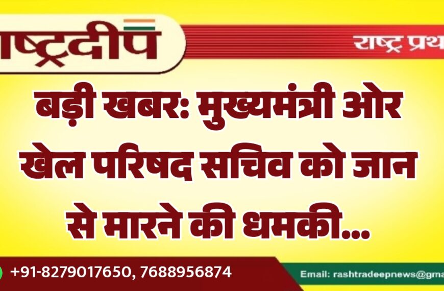 बड़ी खबर: मुख्यमंत्री ओर खेल परिषद सचिव को जान से मारने की धमकी…