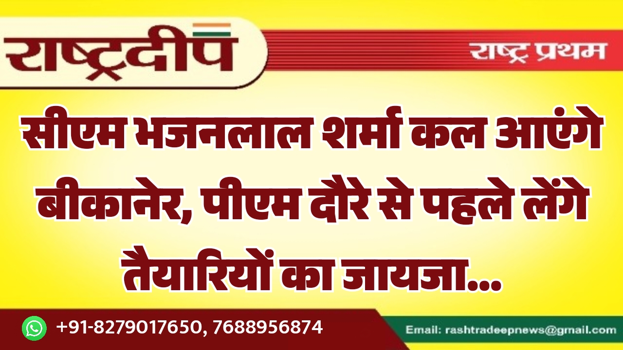 सीएम भजनलाल शर्मा कल आएंगे बीकानेर, पीएम दौरे से पहले लेंगे तैयारियों का जायजा…