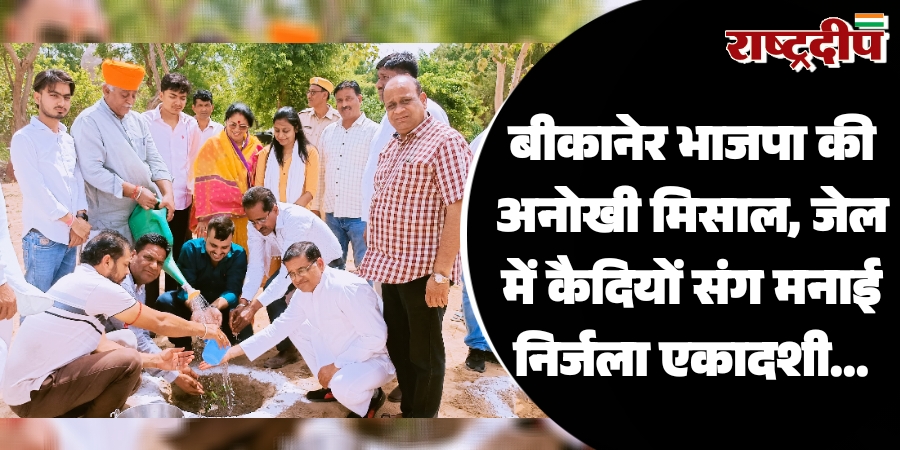 बीकानेर भाजपा की अनोखी मिसाल, जेल में कैदियों संग मनाई निर्जला एकादशी…