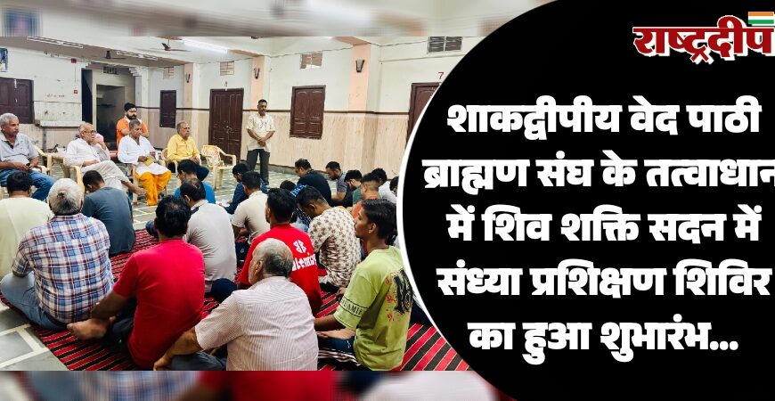 शाकद्वीपीय वेद पाठी ब्राह्मण संघ के तत्वाधान में शिव शक्ति सदन में संध्या प्रशिक्षण शिविर का हुआ शुभारंभ…