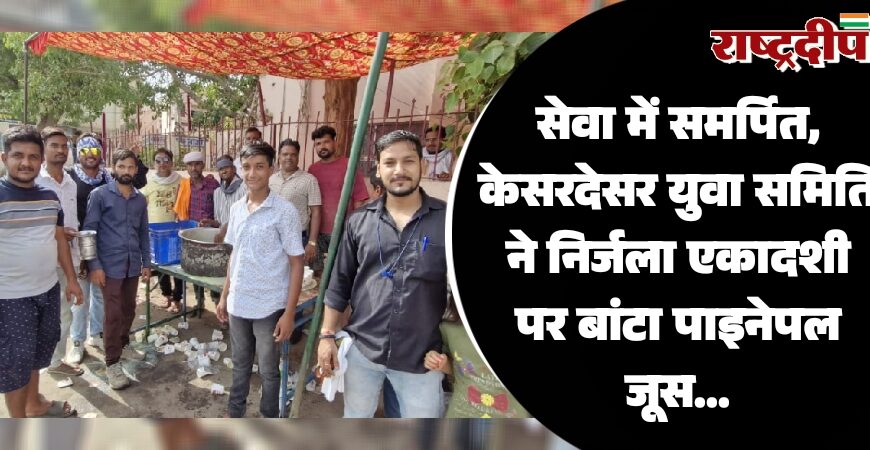 सेवा में समर्पित, केसरदेसर युवा समिति ने निर्जला एकादशी पर बांटा पाइनेपल जूस…