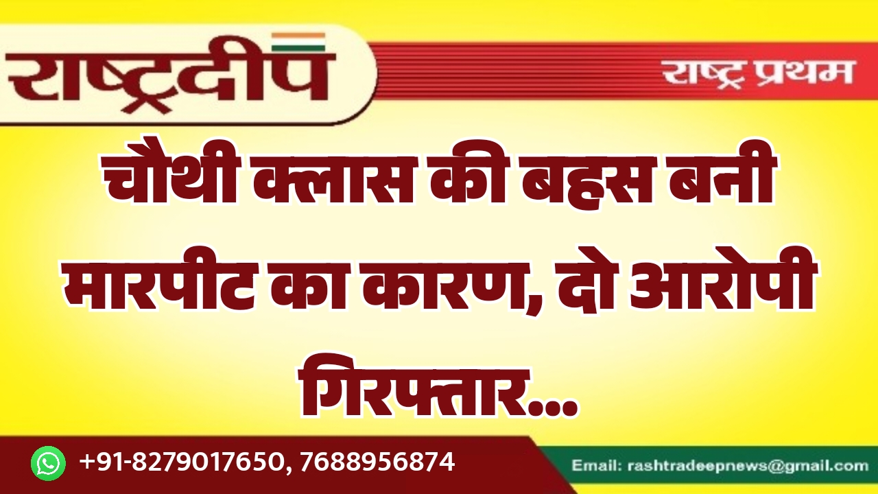 चौथी क्लास की बहस बनी मारपीट…