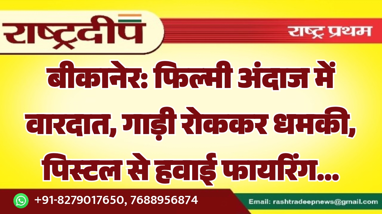 बीकानेर: फिल्मी अंदाज में वारदात, गाड़ी…