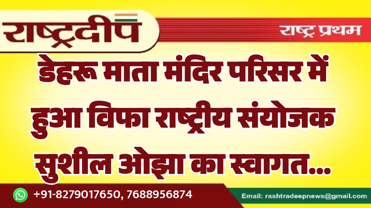 डेहरू माता मंदिर परिसर में हुआ विफा राष्ट्रीय संयोजक सुशील ओझा का स्वागत…