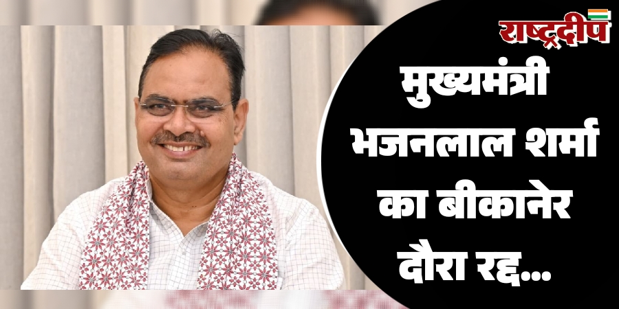 मुख्यमंत्री भजनलाल शर्मा का बीकानेर दौरा रद्द…