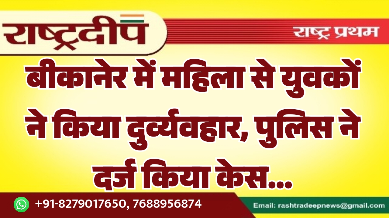 बीकानेर में महिला से युवकों ने…