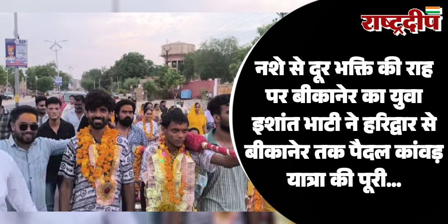 नशे से दूर भक्ति की राह पर बीकानेर का युवा, इशांत भाटी ने हरिद्वार से बीकानेर तक पैदल कांवड़ यात्रा की पूरी…