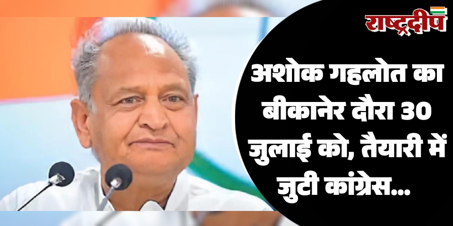 अशोक गहलोत का बीकानेर दौरा 30 जुलाई को, तैयारी में जुटी कांग्रेस…