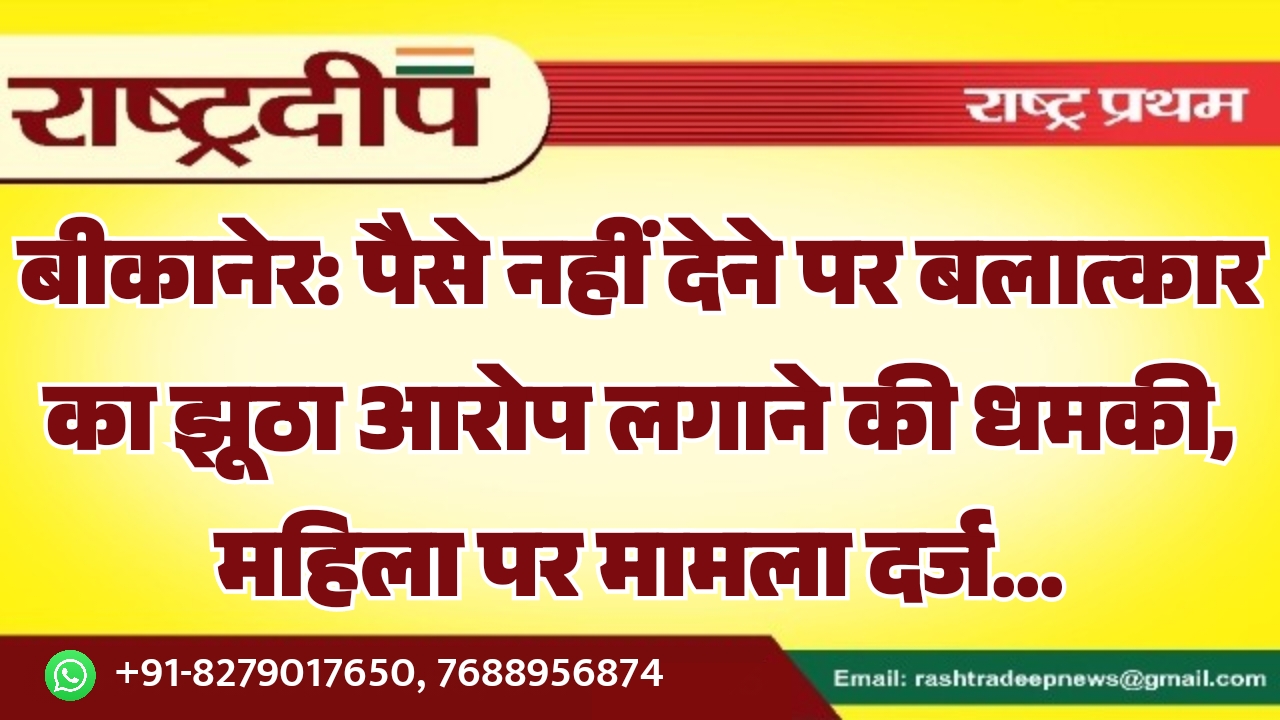 बीकानेर: पैसे नहीं देने पर बलात्कार…