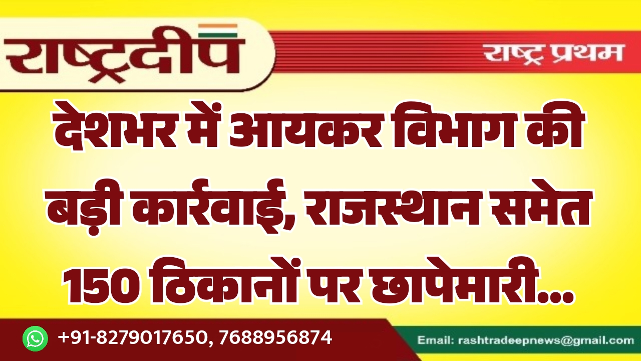 देशभर में आयकर विभाग की बड़ी…