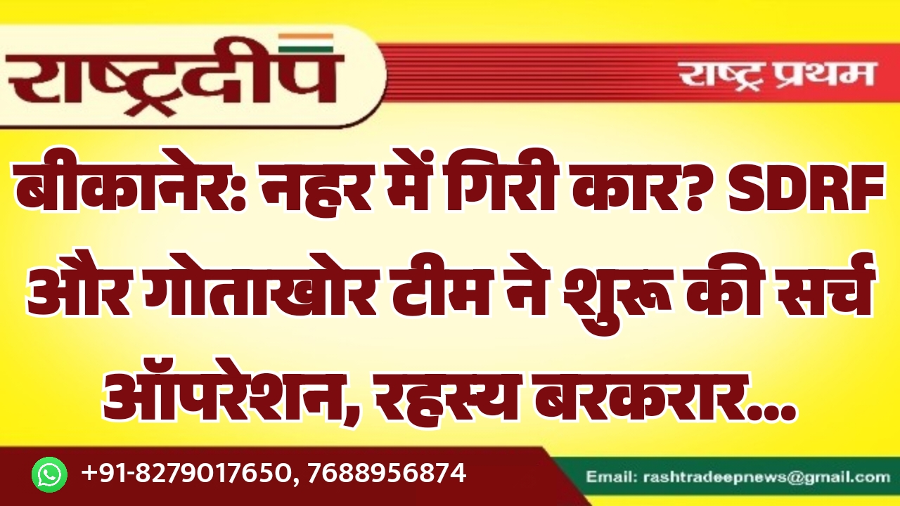 बीकानेर: नहर में गिरी कार? SDRF…