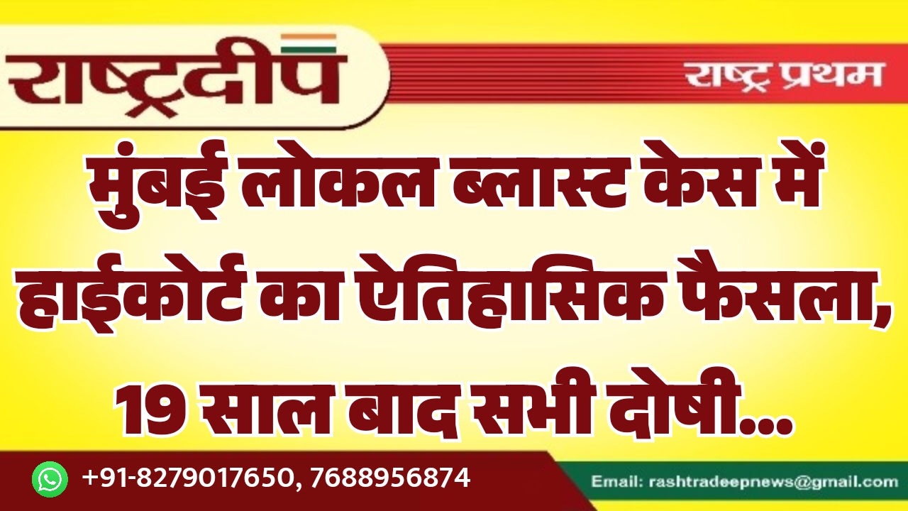 मुंबई लोकल ब्लास्ट केस में हाईकोर्ट का ऐतिहासिक फैसला, 19 साल बाद सभी दोषी…