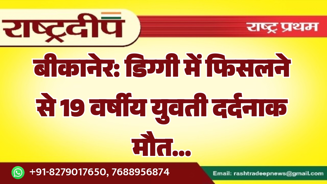 बीकानेर: डिग्गी में फिसलने से 19 वर्षीय युवती दर्दनाक मौत…
