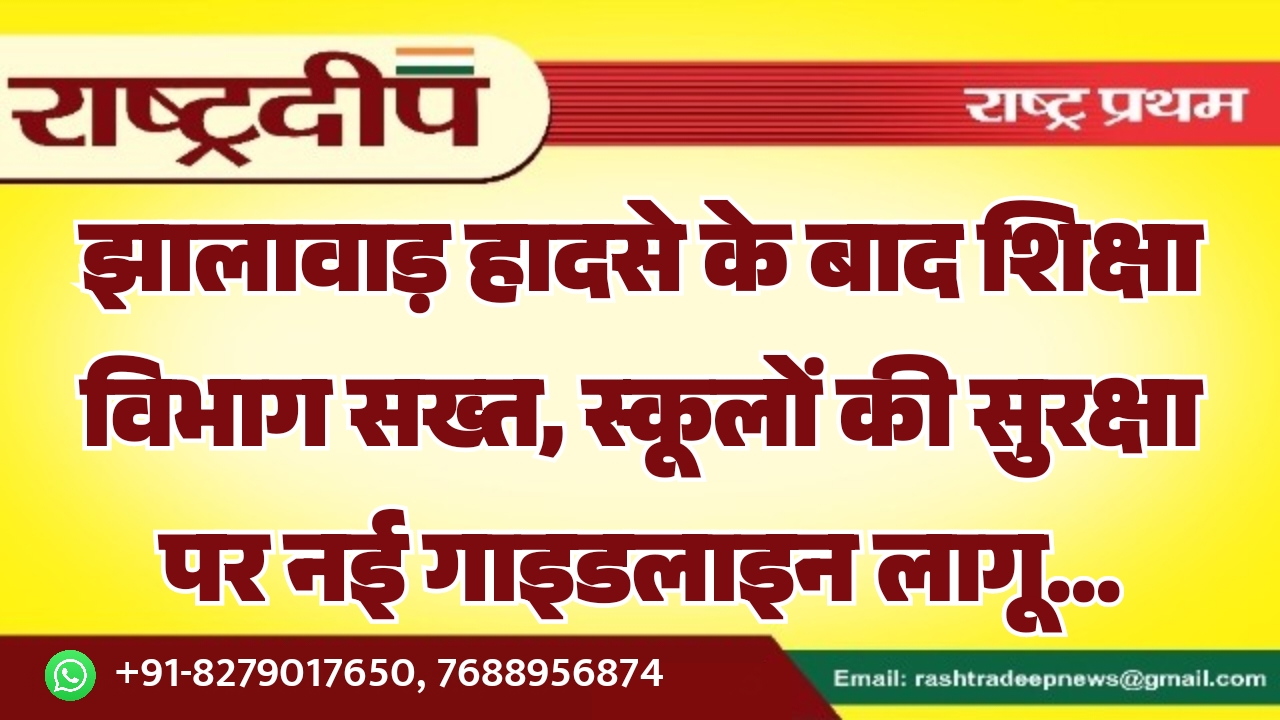 झालावाड़ हादसे के बाद शिक्षा विभाग सख्त, स्कूलों की सुरक्षा पर नई गाइडलाइन लागू…