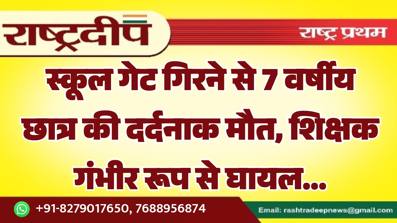 स्कूल गेट गिरने से 7 वर्षीय छात्र की दर्दनाक मौत, शिक्षक गंभीर रूप से घायल…