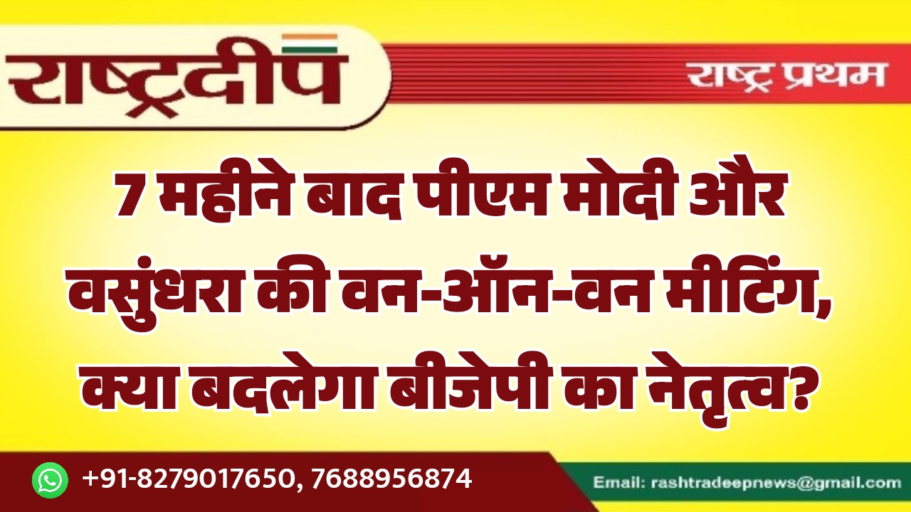 7 महीने बाद पीएम मोदी और वसुंधरा की वन-ऑन-वन मीटिंग, क्या बदलेगा बीजेपी का नेतृत्व?