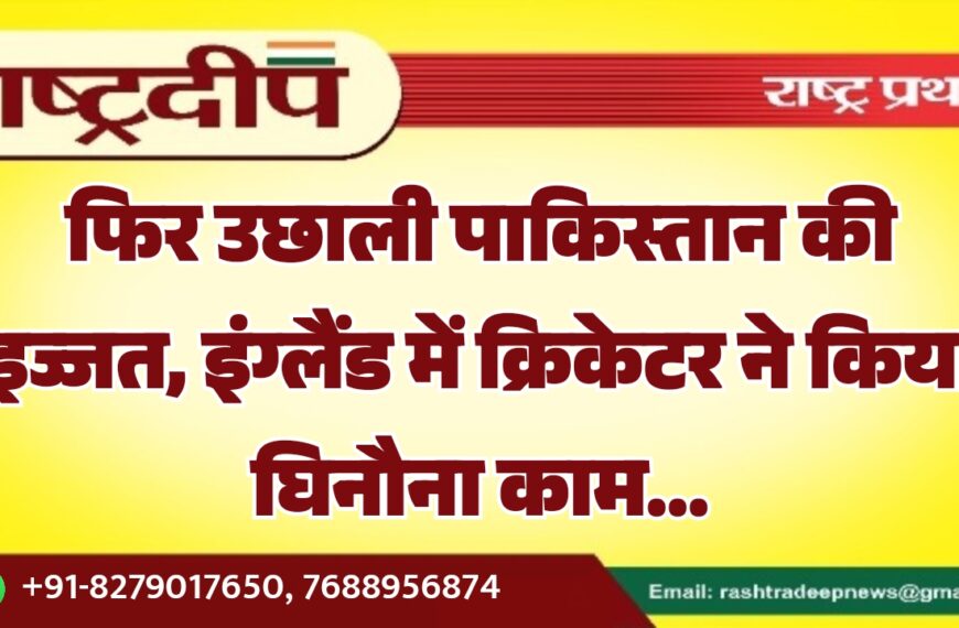 फिर उछाली पाकिस्तान की इज्जत, इंग्लैंड में क्रिकेटर ने किया घिनौना काम…
