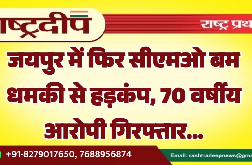 जयपुर में फिर सीएमओ बम धमकी से हड़कंप, 70 वर्षीय आरोपी गिरफ्तार…