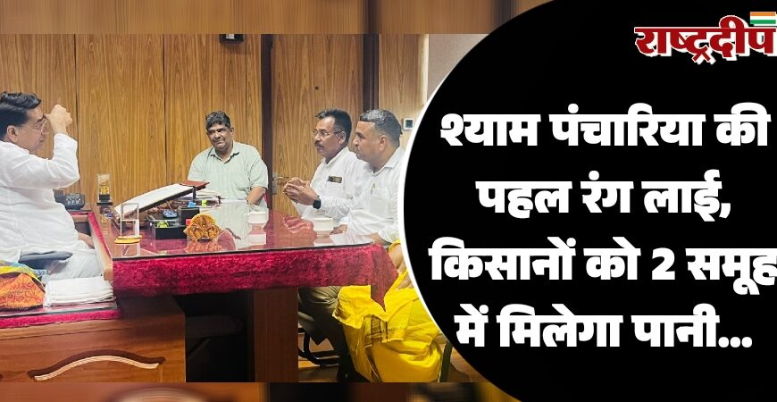 श्याम पंचारिया की पहल रंग लाई, अब किसानों को 2 समूह में मिलेगा पानी…