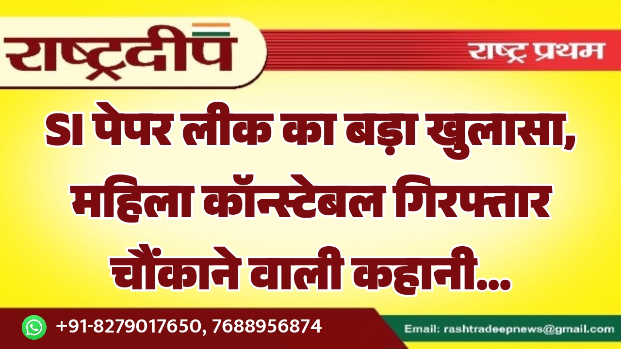 SI पेपर लीक का बड़ा खुलासा, महिला कॉन्स्टेबल गिरफ्तार चौंकाने वाली कहानी…